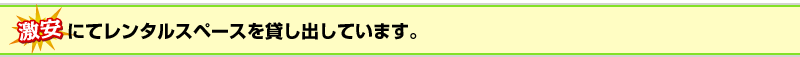 激安にてレンタルスペースを貸し出しています。